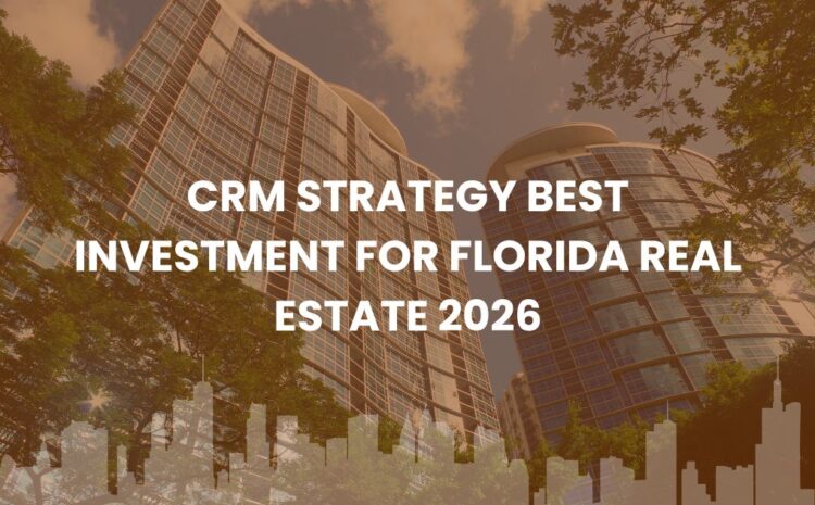  CRM Strategy: Best Investment for Florida Real Estate 2026